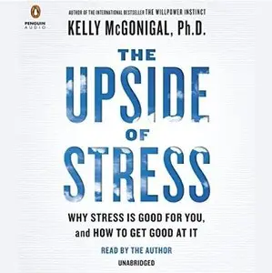 The Upside of Stress: Why Stress Is Good for You, and How to Get Good at It [Audiobook]