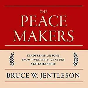 The Peacemakers: Leadership Lessons from Twentieth-Century Statesmanship [Audiobook]