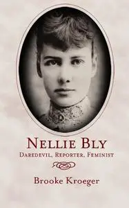 Nellie Bly: Daredevil. Reporter. Feminist
