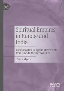 Spiritual Empires in Europe and India: Cosmopolitan Religious Movements from 1875 to the Interwar Era