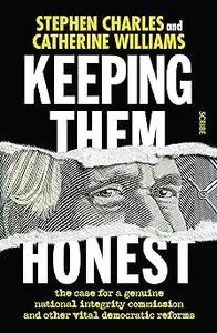 Keeping Them Honest: the case for a genuine national integrity commission and other vital democratic reforms