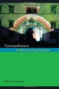 Cosmopolitanism in Mexican Visual Culture (Joe R. and Teresa Lozano Long Series in Latin American)(Repost)