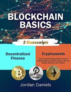 Blockchain Basics: 2 Manuscripts: Decentralized Finance, Cryptoassets: Gain An Understanding Of Smart Contract