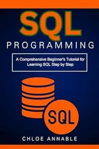 SQL Programming: A Comprehensive Beginner's Tutorial for Learning SQL Step by Step