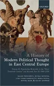 A History of Modern Political Thought in East Central Europe: Volume II: Negotiating Modernity in the 'Short Twentieth C