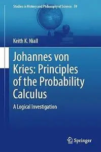 Johannes von Kries: Principles of the Probability Calculus