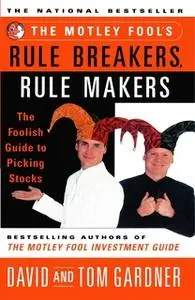 «The Motley Fool's Rule Breakers, Rule Makers: The Foolish Guide to Picking Stocks» by David Gardner,Tom Gardner