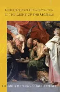 «Deeper Secrets of Human Evolution in the Light of the Gospels» by Rudolf Steiner