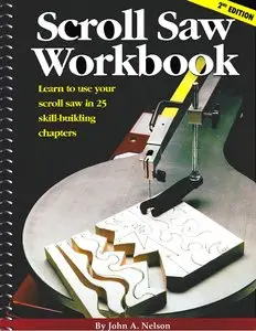 Scroll Saw Workbook: Learn to Use Your Scroll Saw in 25 Skill-Building Chapters by John A. Nelson