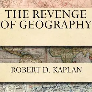 The Revenge of Geography: What the Map Tells Us About Coming Conflicts and the Battle Against Fate [Audiobook]