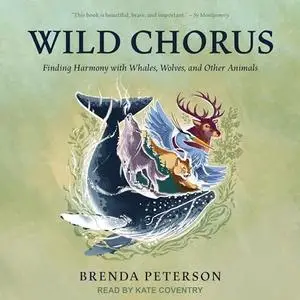 Wild Chorus: Finding Harmony with Whales, Wolves, and Other Animals [Audiobook]