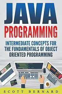 Java Programming: Intermediate Concepts for the Fundamentals of Object Oriented Programming