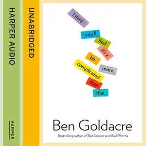 «I Think You’ll Find It’s a Bit More Complicated Than That» by Ben Goldacre