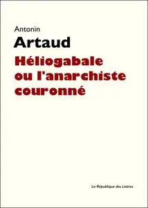 Antonin Artaud, "Héliogabale ou l’anarchiste couronné"