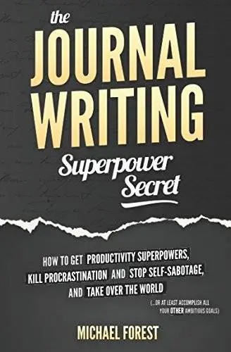 The Journal Writing Superpower Secret: Get Productivity Superpowers, Kill Procrastination and Stop Self-Sabotage...