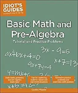 Basic Math and Pre-Algebra: Tutorial and Practice Problems (Idiot's Guides)