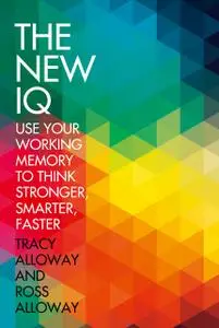 «The New IQ: Use Your Working Memory to Think Stronger, Smarter, Faster» by Ross Alloway, Tracy Alloway