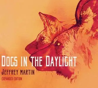 Jeffrey Martin - Dogs in the Daylight (Expanded Edition) (2017)