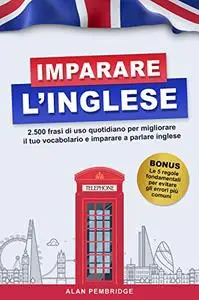 IMPARARE L'INGLESE: 2500 frasi di uso quotidiano per migliorare il tuo vocabolario e imparare a parlare inglese