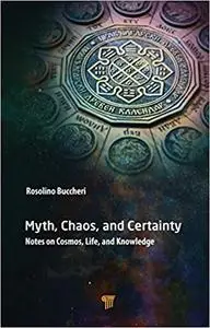 Myth, Chaos, and Certainty: Notes on Cosmos, Life, and Knowledge