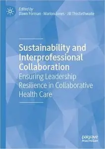 Sustainability and Interprofessional Collaboration: Ensuring Leadership Resilience in Collaborative Health Care