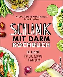 Schlank mit Darm Kochbuch: 100 Rezepte für eine gesunde Darmflora