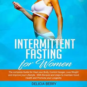 Intermittent Fasting for Women: The complete Guide for Heal your Body, Control Hunger, Loss Weight...