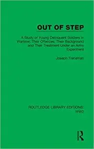 Out of Step: A Study of Young Delinquent Soldiers in Wartime; Their Offences, Their Background and Their Treatment Under