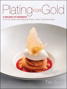Plating for Gold: A Decade of Dessert Recipes from the World and National Pastry Team Championships (repost)