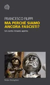 Francesco Filippi - Ma perché siamo ancora fascisti?