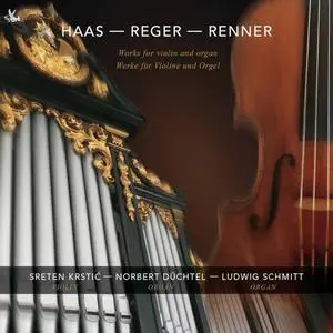 Sreten Krstić, Norbert Düchtel, Ludwig Schmitt - Haas, Renner & Reger: Works for Violin & Organ (2021)