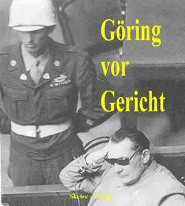 Göring vor Gericht - Vernehmungsprotokolle und Zeugenaussagen (Aus den Dokumenten des IMT-Nürnberg 1) 