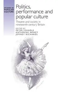 Politics, performance and popular culture: Theatre and society in nineteenth-century Britain