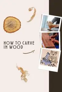 How to Carve in Wood: How to Carve Anything Step by Step