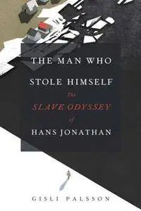 The Man Who Stole Himself : The Slave Odyssey of Hans Jonathan