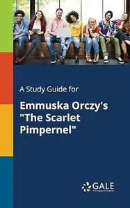 A Study Guide for Emmuska Orczy's "The Scarlet Pimpernel"