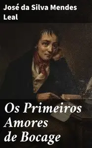 «Os Primeiros Amores de Bocage» by José da Silva Mendes Leal