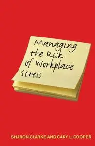 Managing the Risks of Workplace Stress: Health and Safety Hazards