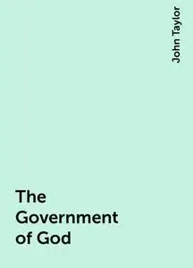 «The Government of God» by John Taylor