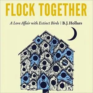 Flock Together: A Love Affair with Extinct Birds [Audiobook]