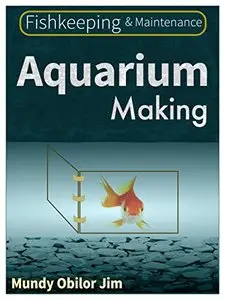 Aquarium Making: Fishkeeping And Maintenance