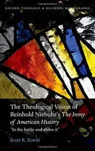 The Theological Vision of Reinhold Niebuhr's "Irony of American History": "In the Battle and Above It"