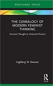 The Genealogy of Modern Feminist Thinking: Feminist Thought as Historical Present