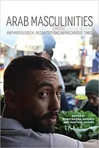 Arab Masculinities: Anthropological Reconceptions in Precarious Times