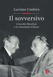 Luciano Canfora - Il sovversivo. Concetto Marchesi e il comunismo italiano