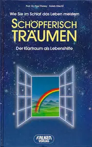 Schöpferisch träumen. Wie Sie im Schlaf das Leben meistern: Der Klartraum als Lebenshilfe