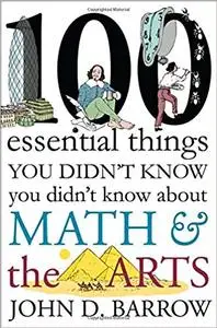 100 Essential Things You Didn't Know You Didn't Know about Math and the Arts