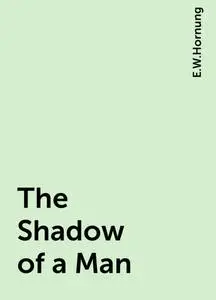 «The Shadow of a Man» by E.W.Hornung