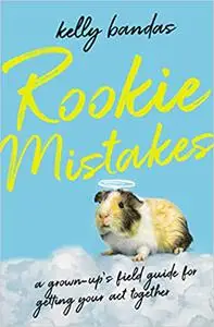 Rookie Mistakes: A Grown-Up's Field Guide for Getting Your Act Together