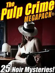 «The Pulp Crime MEGAPACK®: 25 Noir Mysteries» by Fletcher Flora, James Michael Ullman, Rufus King, Stephen Wasylyk, Talm